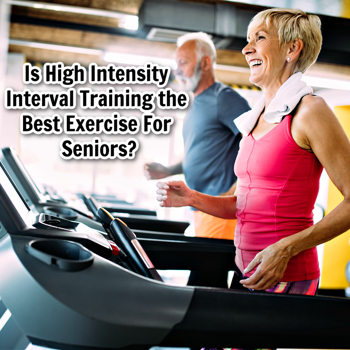 Is High Intensity Interval Training the Best Exercise for Seniors? Is High Intensity Interval Training the Best Exercise for Seniors?