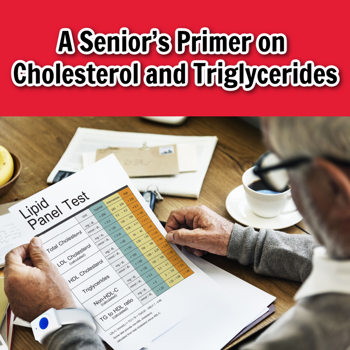 A Senior’s Primer on Cholesterol and Triglycerides A Senior’s Primer on Cholesterol and Triglycerides