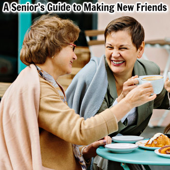 A Senior’s Guide to Making New Friends A Senior’s Guide to Making New Friends