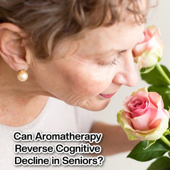 Can Aromatherapy Reverse Cognitive Decline in Seniors? Can Aromatherapy Reverse Cognitive Decline in Seniors?