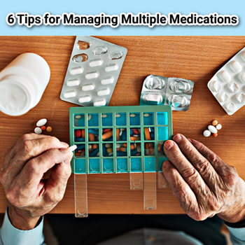 6 Tips for Managing Multiple Medications 6 Tips for Managing Multiple Medications