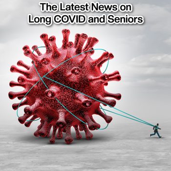 The Latest News on Long COVID and Seniors The Latest News on Long COVID and Seniors