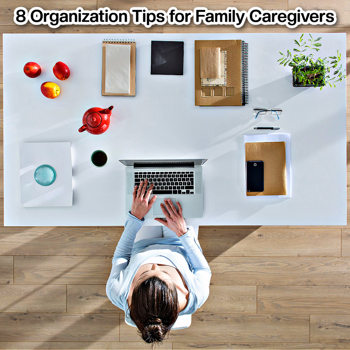 8 Organization Tips for Family Caregivers 8 Organization Tips for Family Caregivers